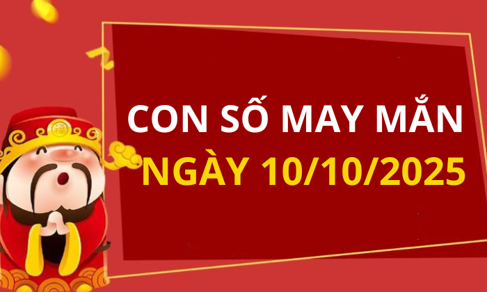 Con số may mắn hôm nay 10/10/2025 theo tuổi: Số may đón lộc vào nhà