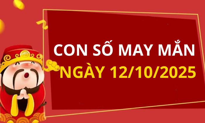 Con số may mắn hôm nay 12/10/2025 theo tuổi: Xem số hay có lộc ngay