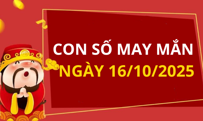 Con số may mắn hôm nay 16/10/2025 theo tuổi: Xem số hay có lộc ngay