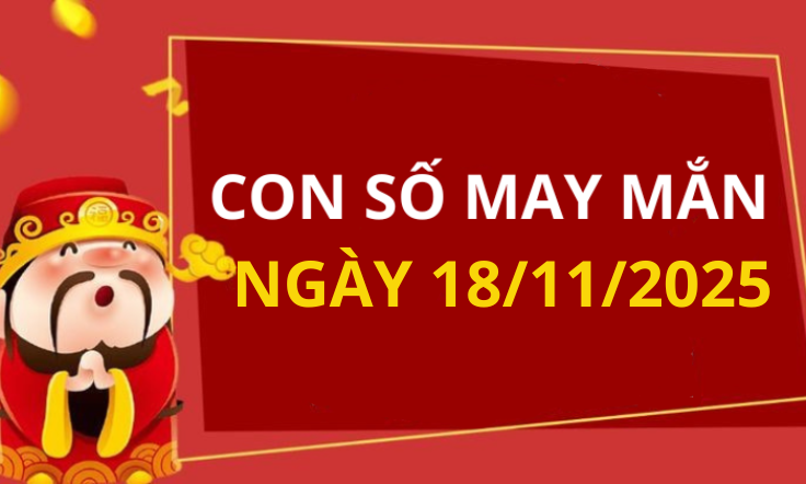 Con số may mắn hôm nay 18/11/2025 theo tuổi: Số cát giúp bạn phát tài