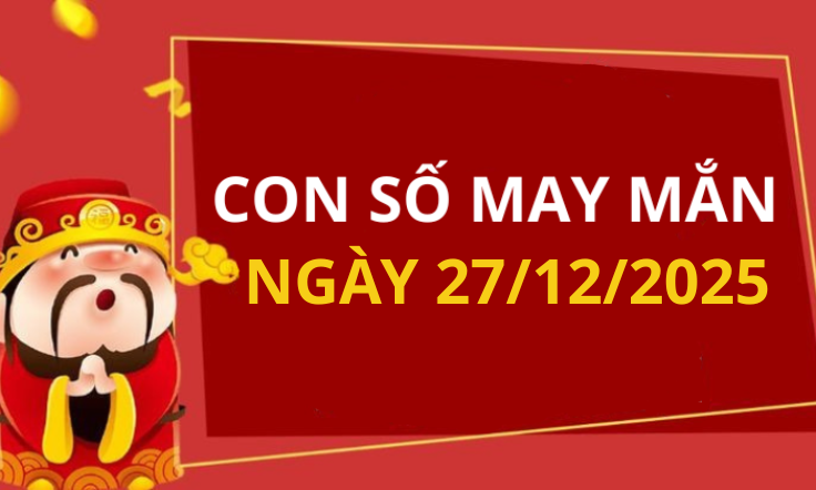 Con số may mắn hôm nay 27/12/2025 theo tuổi: Xem số hay có lộc ngay