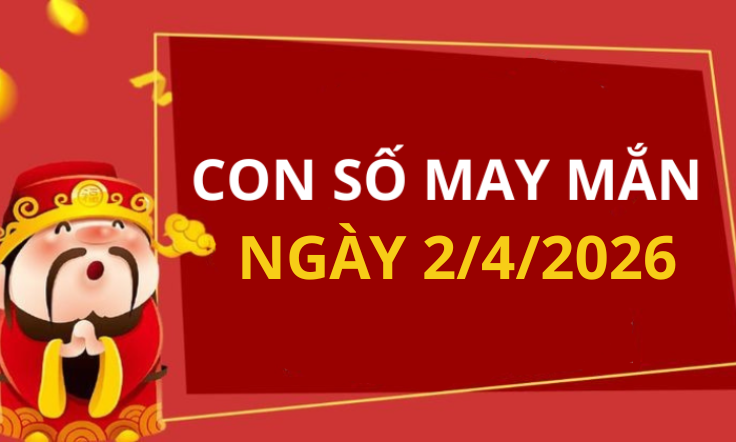 Con số may mắn hôm nay 2/4/2026 theo từng tuổi: Số may đón lộc vào nhà
