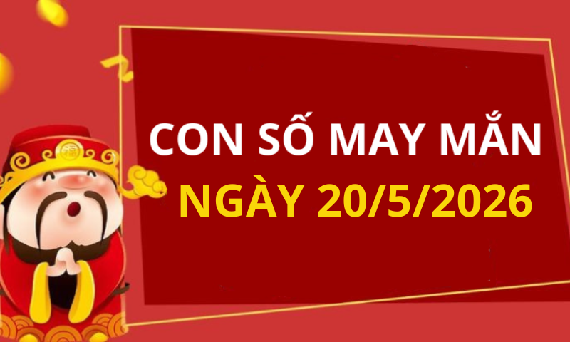 Con số may mắn hôm nay 20/5/2026 theo từng tuổi: Số thu hút tài lộc