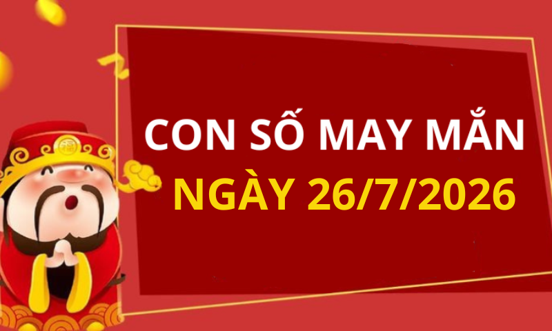 Con số may mắn hôm nay 26/7/2026 theo từng tuổi: Số cát giúp bạn phát tài nhanh